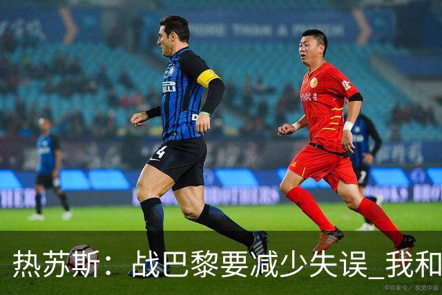 热苏斯：战巴黎要减少失误 我和内马尔相互尊重